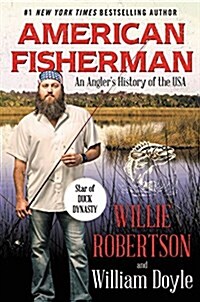 The American Fisherman: How Our Nations Anglers Founded, Fed, Financed, and Forever Shaped the U.S.A. (Hardcover)