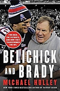 Belichick and Brady: Two Men, the Patriots, and How They Revolutionized Football (Hardcover)