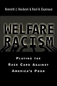 Welfare Racism : Playing the Race Card Against Americas Poor (Hardcover)