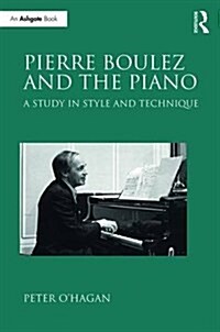 Pierre Boulez and the Piano : A Study in Style and Technique (Hardcover)