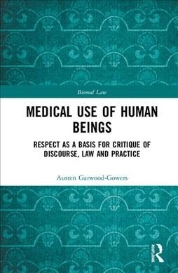 Medical Use of Human Beings : Respect as a Basis for Critique of Discourse, Law and Practice (Hardcover)