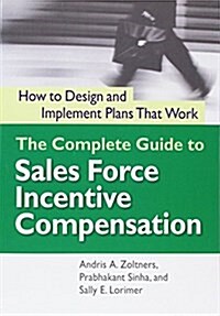 The Complete Guide to Sales Force Incentive Compensation: How to Design and Implement Plans That Work (Paperback)