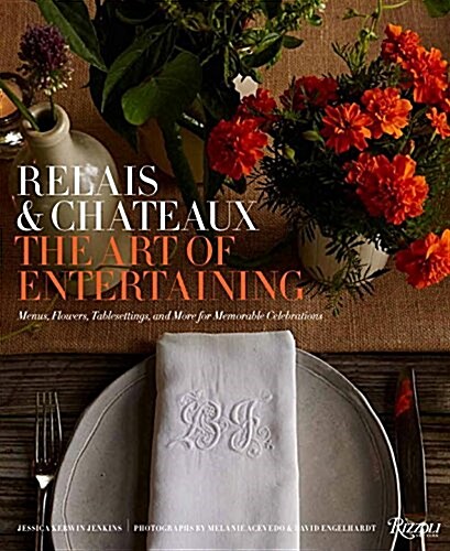 The Art of Entertaining Relais & Ch?eaux: Menus, Flowers, Table Settings, and More for Memorable Celebrations (Hardcover)