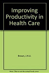 Improving Productivity in Health Care (Hardcover)