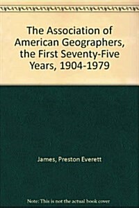 The Association of American Geographers, the First Seventy-Five Years, 1904-1979 (Hardcover)