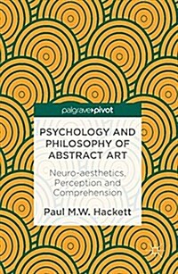 Psychology and Philosophy of Abstract Art : Neuro-Aesthetics, Perception and Comprehension (Hardcover, 1st ed. 2016)