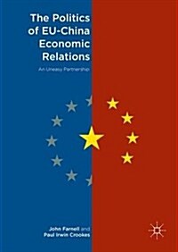 The Politics of EU-China Economic Relations : An Uneasy Partnership (Hardcover, 1st ed. 2016)