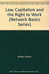 Law, Capitalism and the Right to Work (Paperback)