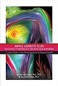 Nipple Aspirate Fluid Exfoliative Cytopathology and Molecular Biomarkers: Current Role in the Management of Breast Health Volume 1 (Hardcover)