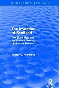 The Invention of Scotland (Routledge Revivals) : The Stuart Myth and the Scottish Identity, 1638 to the Present (Paperback)