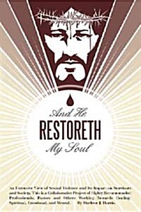 And He Restoreth My Soul: An Extensive View of Sexual Violence and Its Impact on Survivors and Society. This Is a Collaborative Project of Highl (Paperback)