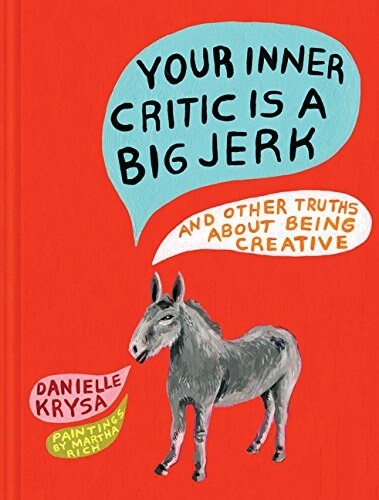 Your Inner Critic Is a Big Jerk: And Other Truths about Being Creative (Hardcover)