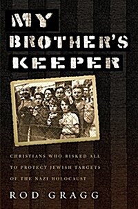 My Brothers Keeper: Christians Who Risked All to Protect Jewish Targets of the Nazi Holocaust (Hardcover)
