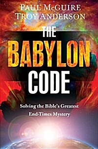 The Babylon Code: Solving the Bibles Greatest End-Times Mystery (Paperback)