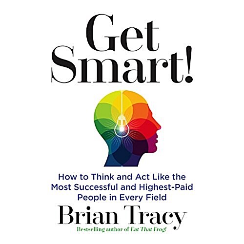 Get Smart!: How to Think and Act Like the Most Successful and Highest-Paid People in Every Field (Audio CD)