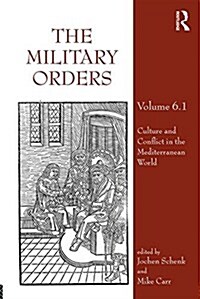 The Military Orders Volume VI (Part 1) : Culture and Conflict in The Mediterranean World (Hardcover)