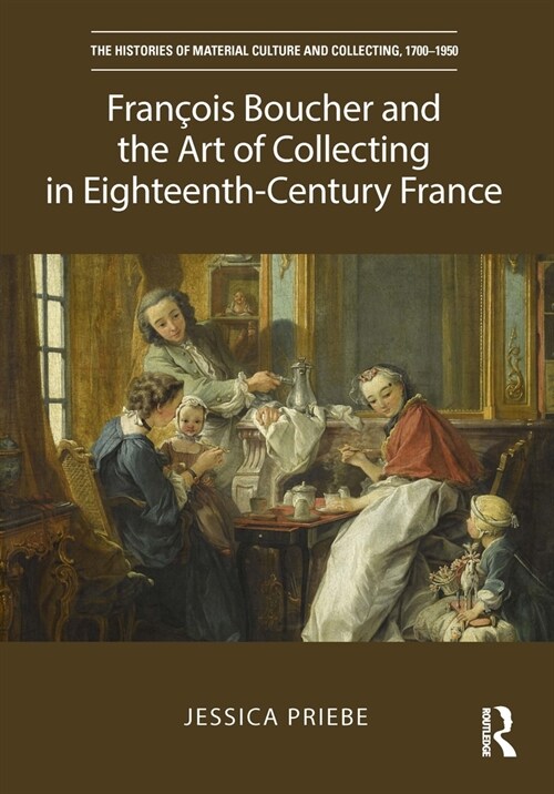 Francois Boucher and the Art of Collecting in Eighteenth-Century France (Hardcover)