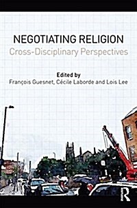 Negotiating Religion : Cross-Disciplinary Perspectives (Hardcover)