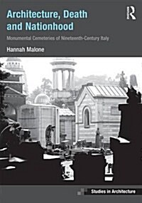 Architecture, Death and Nationhood : Monumental Cemeteries of Nineteenth-Century Italy (Hardcover)