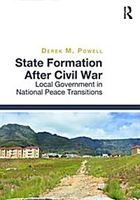 State Formation After Civil War : Local Government in National Peace Transitions (Hardcover)