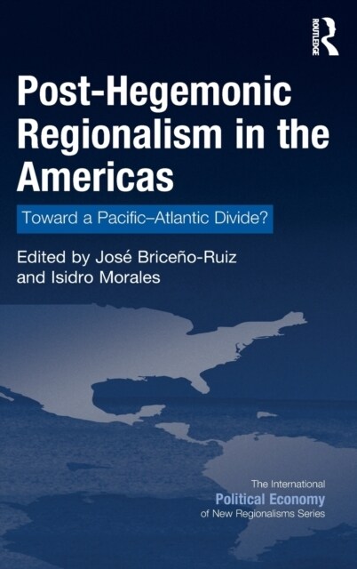 Post-Hegemonic Regionalism in the Americas : Toward a Pacific–Atlantic Divide? (Hardcover)