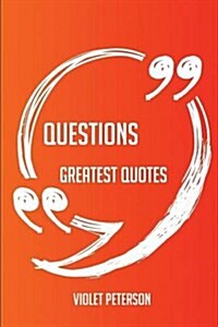 Questions Greatest Quotes - Quick, Short, Medium or Long Quotes. Find the Perfect Questions Quotations for All Occasions - Spicing Up Letters, Speeche (Paperback)