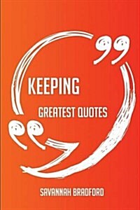 Keeping Greatest Quotes - Quick, Short, Medium or Long Quotes. Find the Perfect Keeping Quotations for All Occasions - Spicing Up Letters, Speeches, a (Paperback)