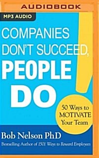 Companies Dont Succeed, People Do: 50 Ways to Motivate Your Team (MP3 CD)