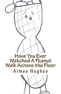 Have You Ever Watched a Peanut Walk Across the Floor (Paperback)