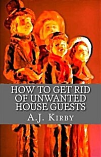 How to get rid of unwanted house guests: A Christmas Chiller Short Story (Paperback)