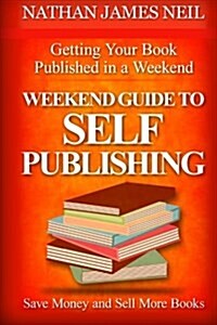 Weekend Guide to Self-Publishing: Save Money and Sell More Books (Paperback)