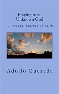 Praying to an Unknown God: A Personal Journey of Faith (Paperback)