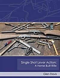 Single Shot Lever Action: A Home Built Rifle (Paperback)