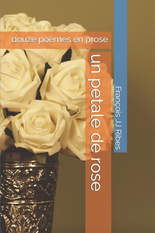 Un petale de rose: douze po?es en prose (Paperback)