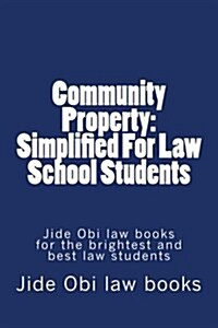 Community Property: Simplified for Law School Students: Jide Obi Law Books for the Brightest and Best Law Students (Paperback)