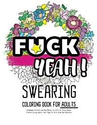 Fck Yeah: Swearing Coloring Book for Adults: Unhallowed Profanity and Rude Words: Fun Gifts for Stress Relieve: Creative Cursing (Paperback)