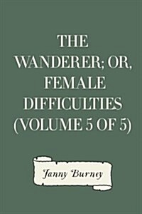 The Wanderer; Or, Female Difficulties (Volume 5 of 5) (Paperback)