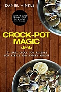 Crock-Pot Magic: 51 Easy Crock Pot Recipes for Fix-It and Forget Meals! (Paperback)