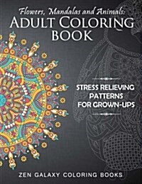 Flowers, Mandalas and Animals: Adult Coloring Book: Stress Relieving Patterns for Grown-Ups (Paperback)