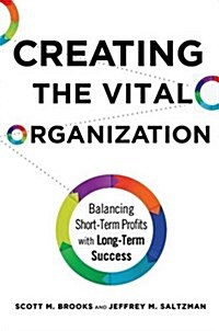 Creating the Vital Organization : Balancing Short-Term Profits with Long-Term Success (Hardcover, 1st ed. 2017)