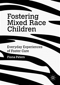 Fostering Mixed Race Children : Everyday Experiences of Foster Care (Hardcover, 1st ed. 2016)