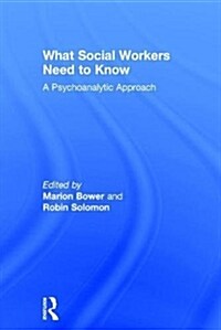 What Social Workers Need to Know : A Psychoanalytic Approach (Hardcover)