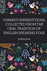 Current Superstitions: Collected from the Oral Tradition of English Speaking Folk (Paperback)