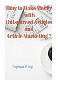 How to Make Money With Outsourced Articles and Article Marketing ? (Paperback)