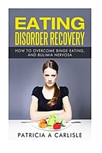 Eating Disorder Recovery: How to Overcome Binge Eating and Bulimia Nervosa (Paperback)