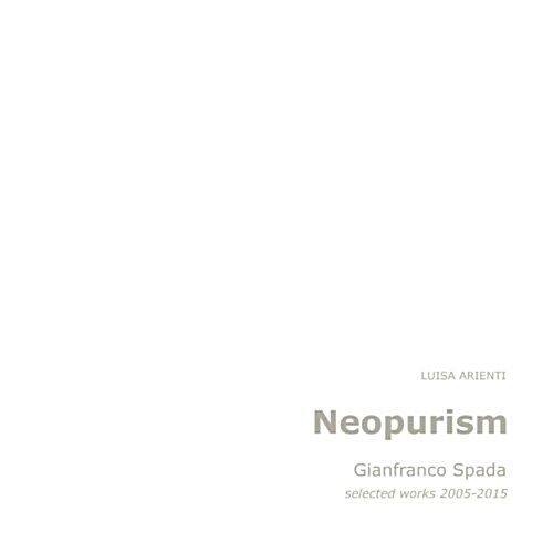 Neopurism: Gianfranco Spada, Selected Works, 2005-2015 (Paperback)
