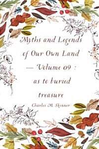 Myths and Legends of Our Own Land - Volume 09: As to Buried Treasure (Paperback)