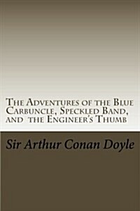 The Adventures of the Blue Carbuncle, Speckled Band, and the Engineers Thumb: Illustrated Edition (Paperback)