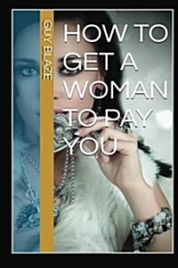 How to Get a Woman to Pay You (Paperback, Large Print)