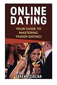 Tinder Dating: Your Guide to Creating a Strong Tinder Profile, Getting a First Date, and Being Confident! (Paperback)